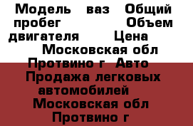  › Модель ­ ваз › Общий пробег ­ 100 000 › Объем двигателя ­ 2 › Цена ­ 25 000 - Московская обл., Протвино г. Авто » Продажа легковых автомобилей   . Московская обл.,Протвино г.